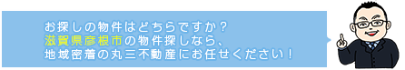 お探しの物件はどちらですか？滋賀県彦根市の物件探しなら、地域密着の丸三不動産にお任せください！