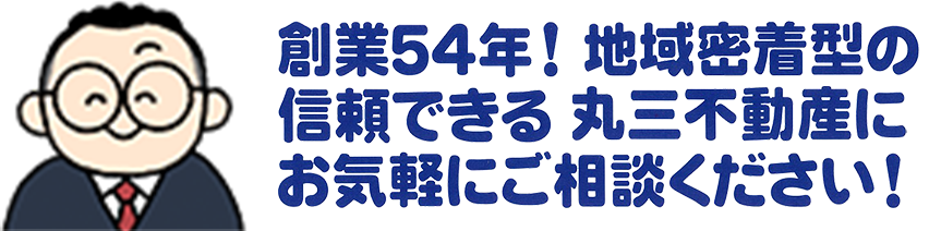 創業54年！地域密着型の信頼できるパートナー丸三不動産にお気軽にご相談ください！